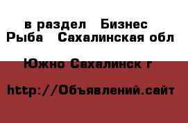  в раздел : Бизнес » Рыба . Сахалинская обл.,Южно-Сахалинск г.